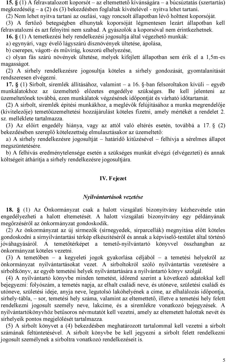 (3) A fertőző betegségben elhunytak koporsóját légmentesen lezárt állapotban kell felravatalozni és azt felnyitni nem szabad. A gyászolók a koporsóval nem érintkezhetnek. 16.