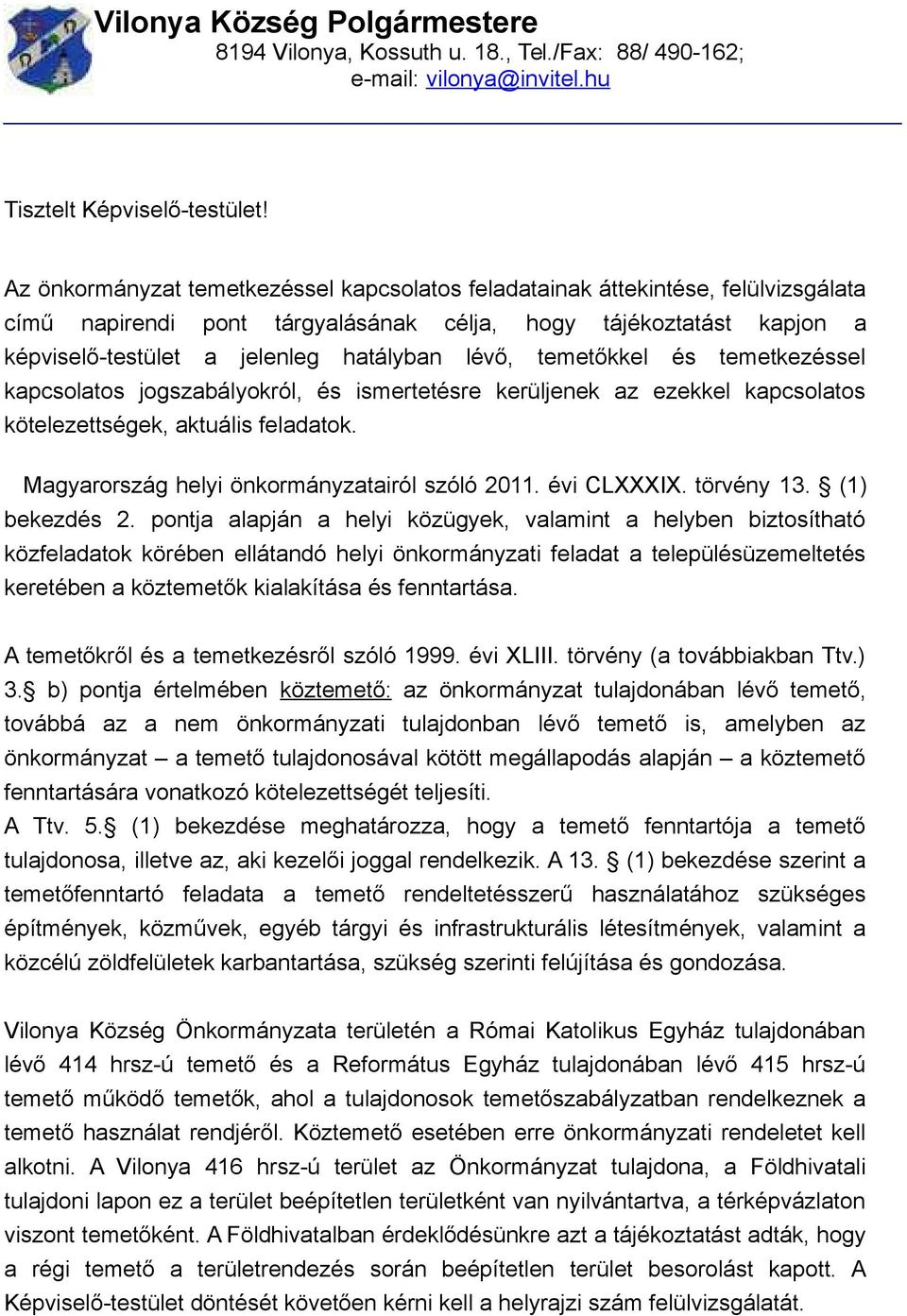 temetőkkel és temetkezéssel kapcsolatos jogszabályokról, és ismertetésre kerüljenek az ezekkel kapcsolatos kötelezettségek, aktuális feladatok. Magyarország helyi önkormányzatairól szóló 2011.