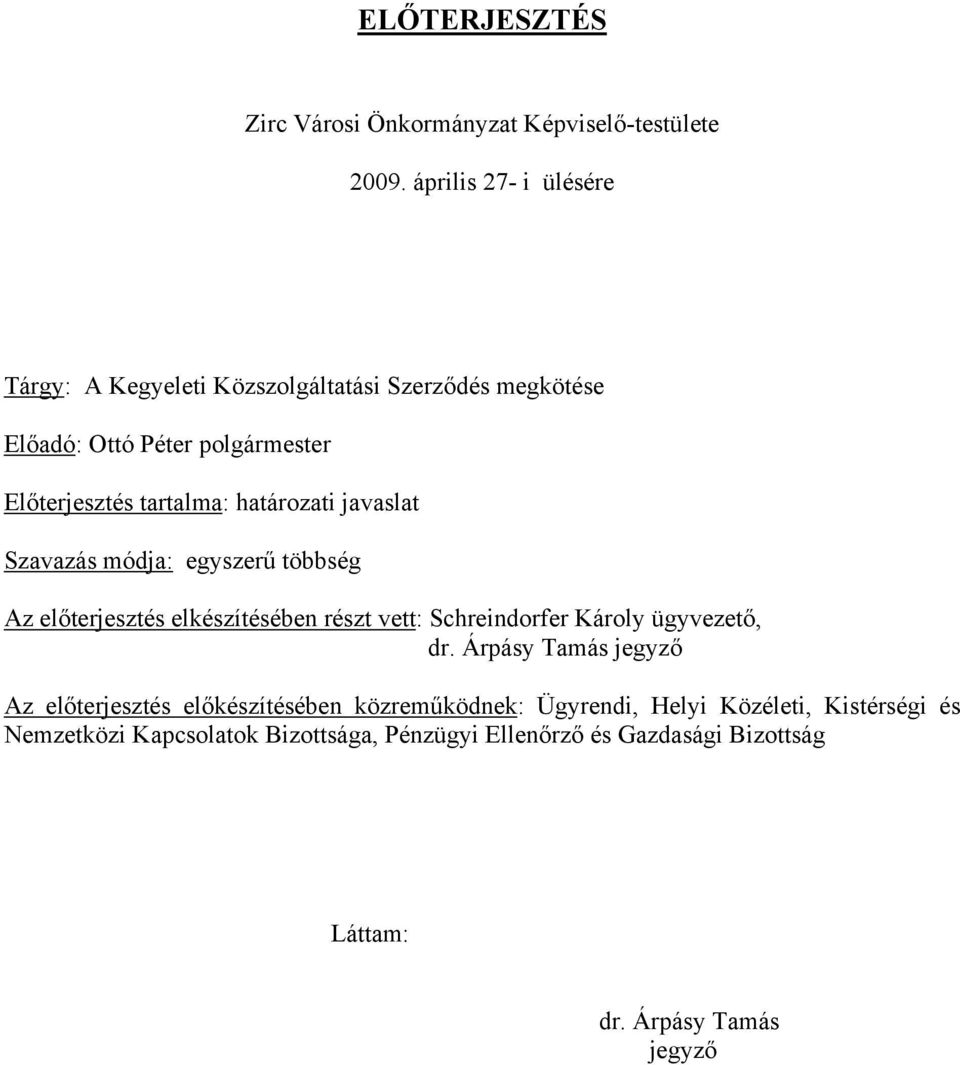 határozati javaslat Szavazás módja: egyszerű többség Az előterjesztés elkészítésében részt vett: Schreindorfer Károly ügyvezető, dr.