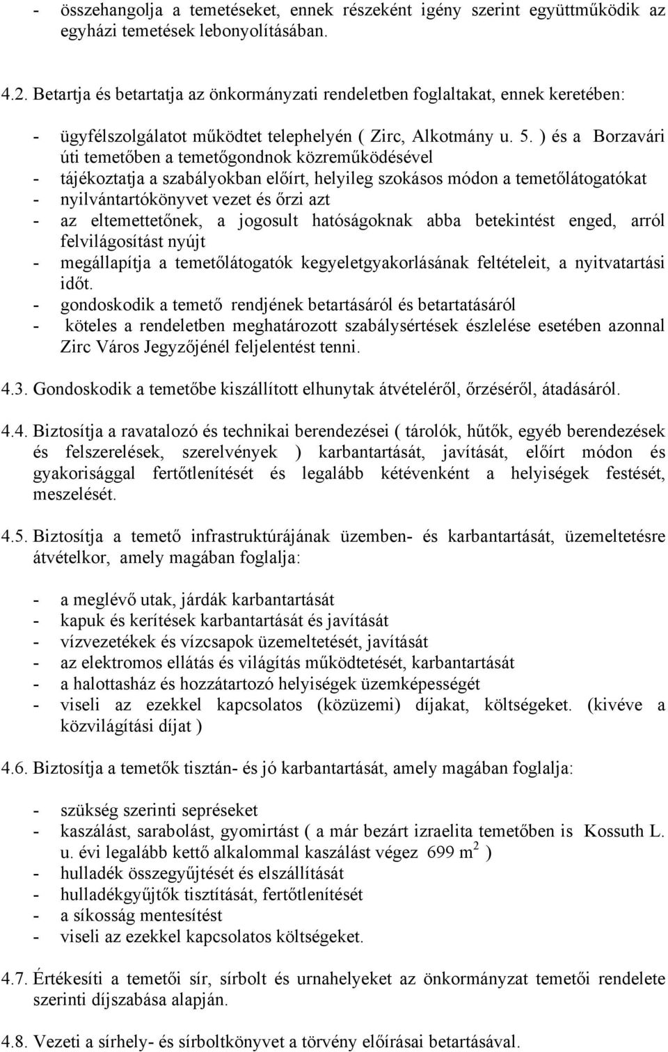 ) és a Borzavári úti temetőben a temetőgondnok közreműködésével - tájékoztatja a szabályokban előírt, helyileg szokásos módon a temetőlátogatókat - nyilvántartókönyvet vezet és őrzi azt - az