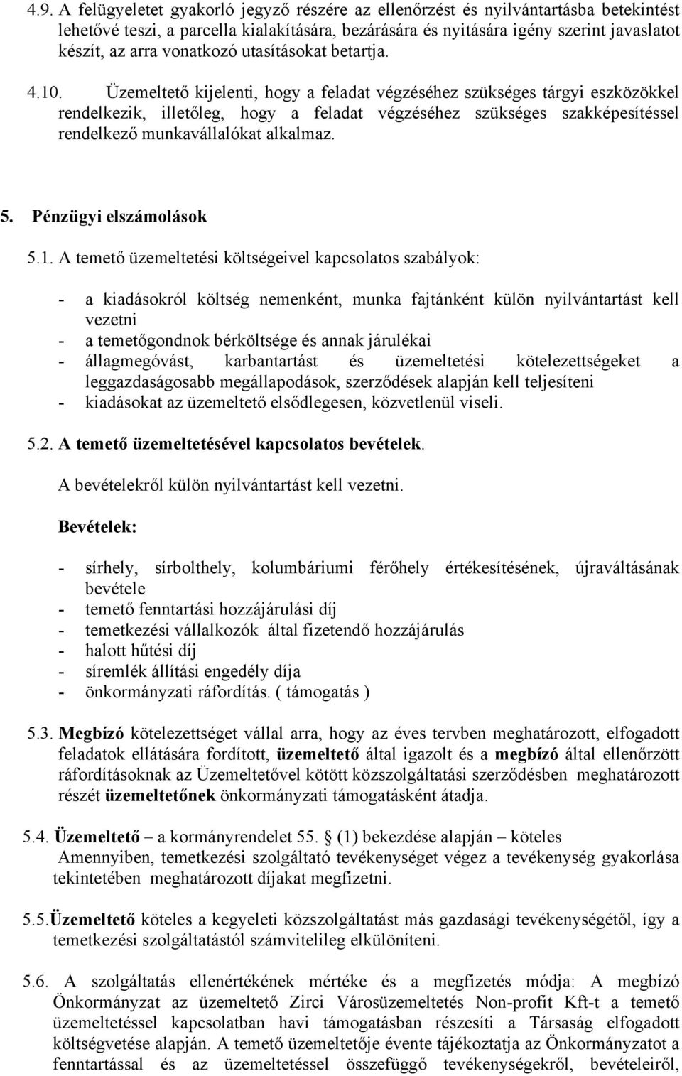 Üzemeltető kijelenti, hogy a feladat végzéséhez szükséges tárgyi eszközökkel rendelkezik, illetőleg, hogy a feladat végzéséhez szükséges szakképesítéssel rendelkező munkavállalókat alkalmaz. 5.