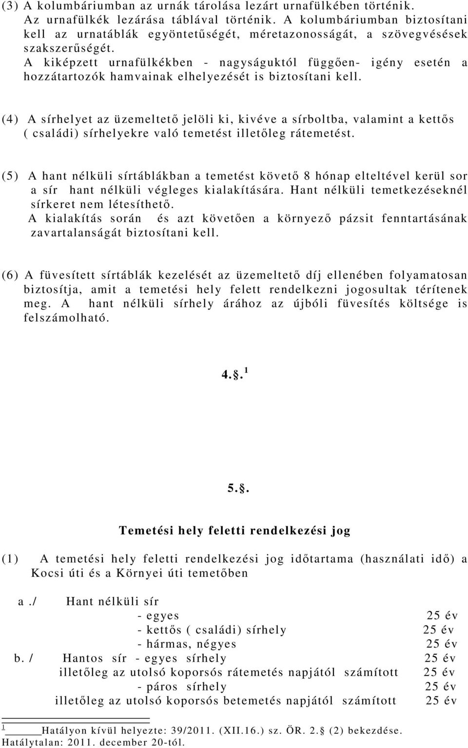 A kiképzett urnafülkékben - nagyságuktól függően- igény esetén a hozzátartozók hamvainak elhelyezését is biztosítani kell.