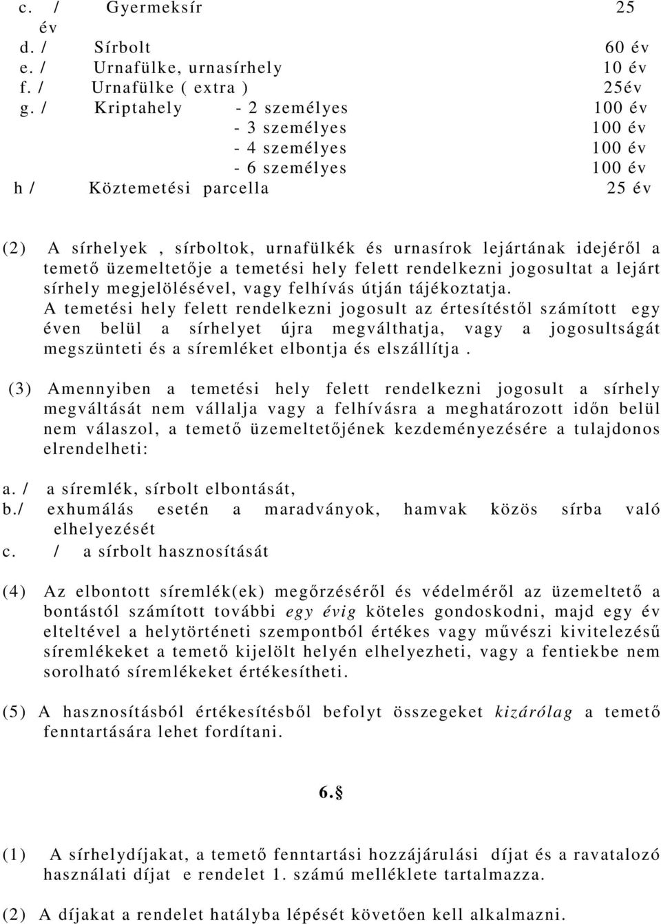 a temető üzemeltetője a temetési hely felett rendelkezni jogosultat a lejárt sírhely megjelölésével, vagy felhívás útján tájékoztatja.