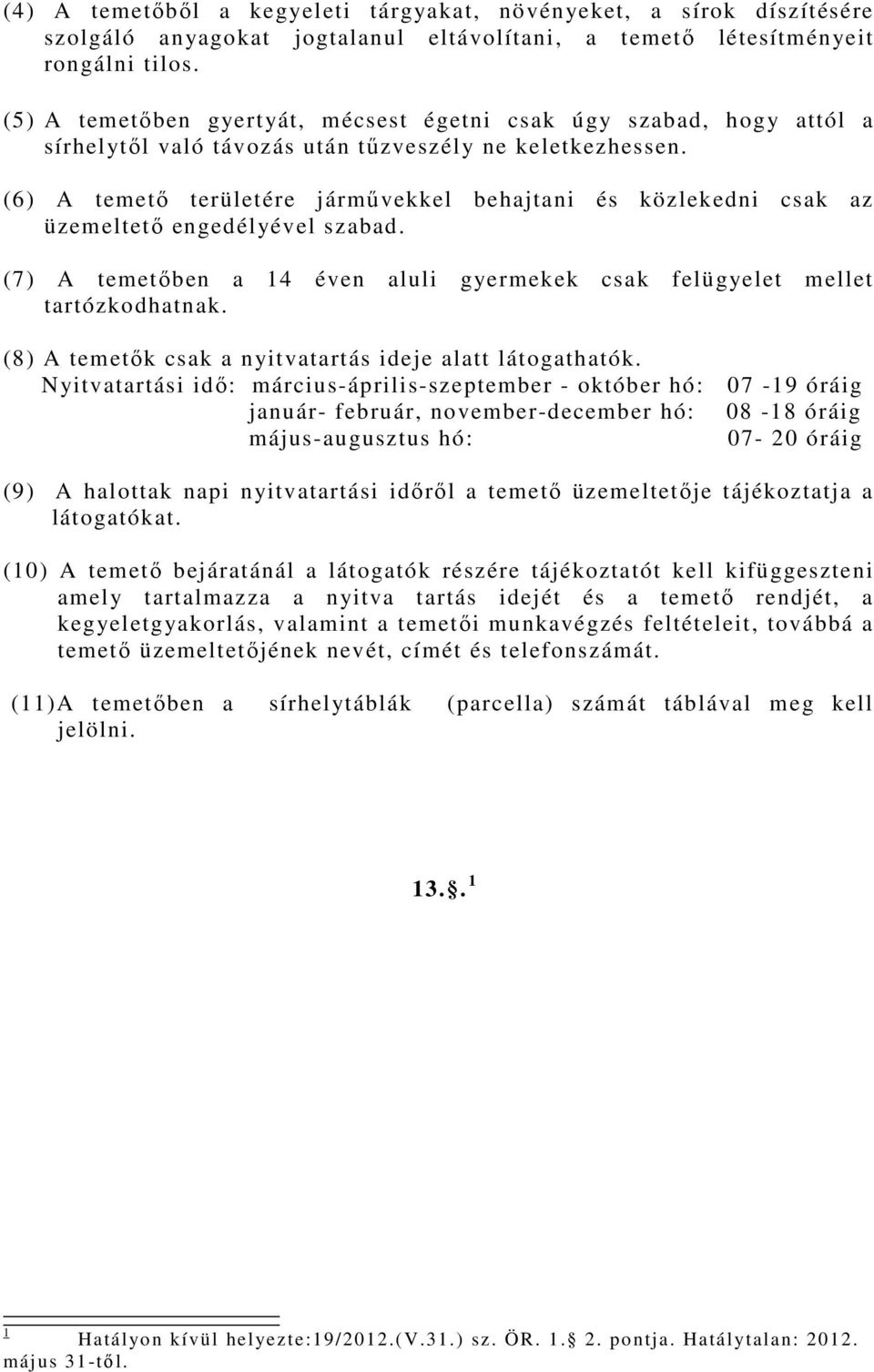 (6) A temető területére járművekkel behajtani és közlekedni csak az üzemeltető engedélyével szabad. (7) A temetőben a 14 éven aluli gyermekek csak felügyelet mellet tartózkodhatnak.