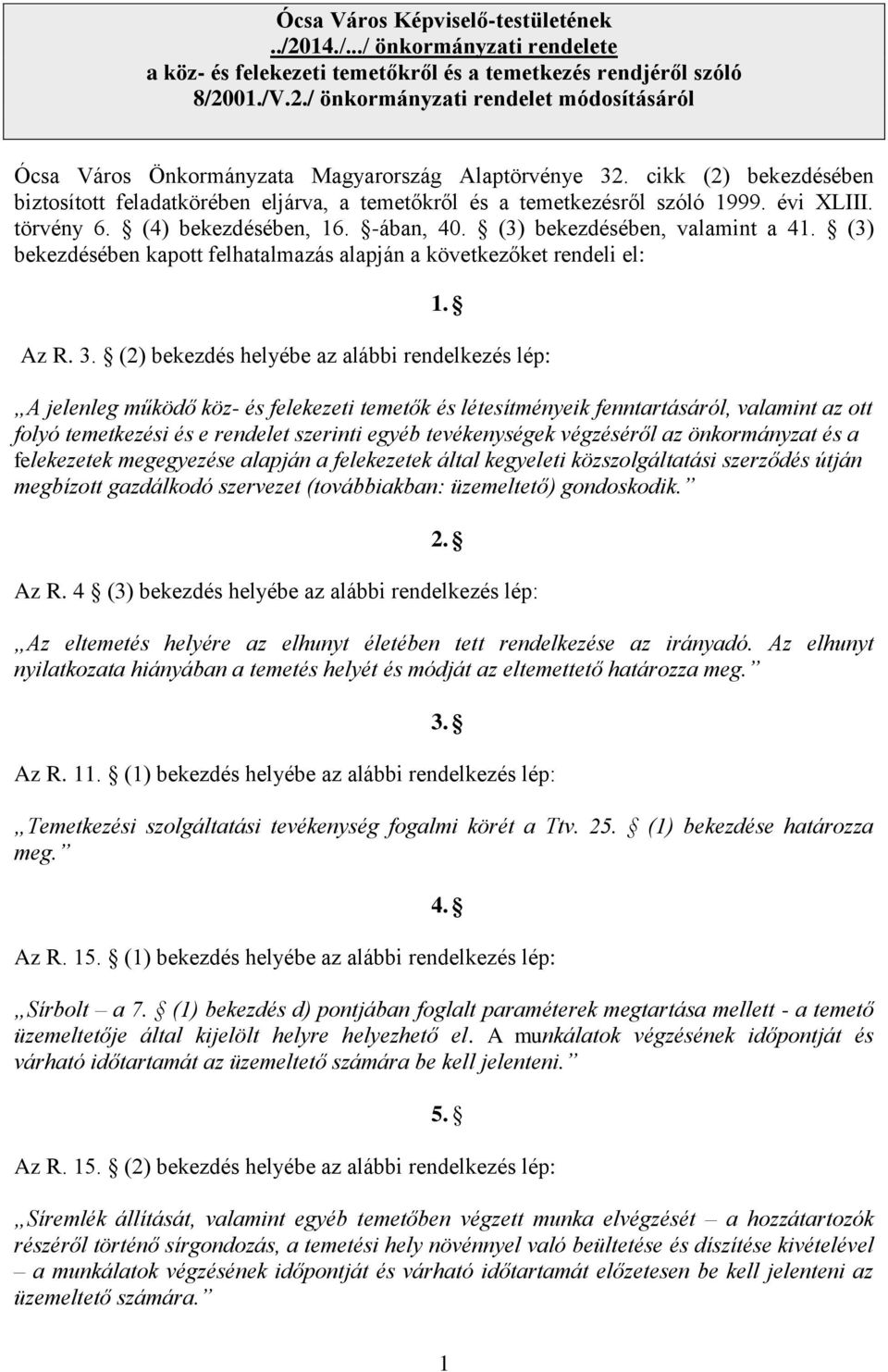 (3) bekezdésében kapott felhatalmazás alapján a következőket rendeli el: 1. Az R. 3.