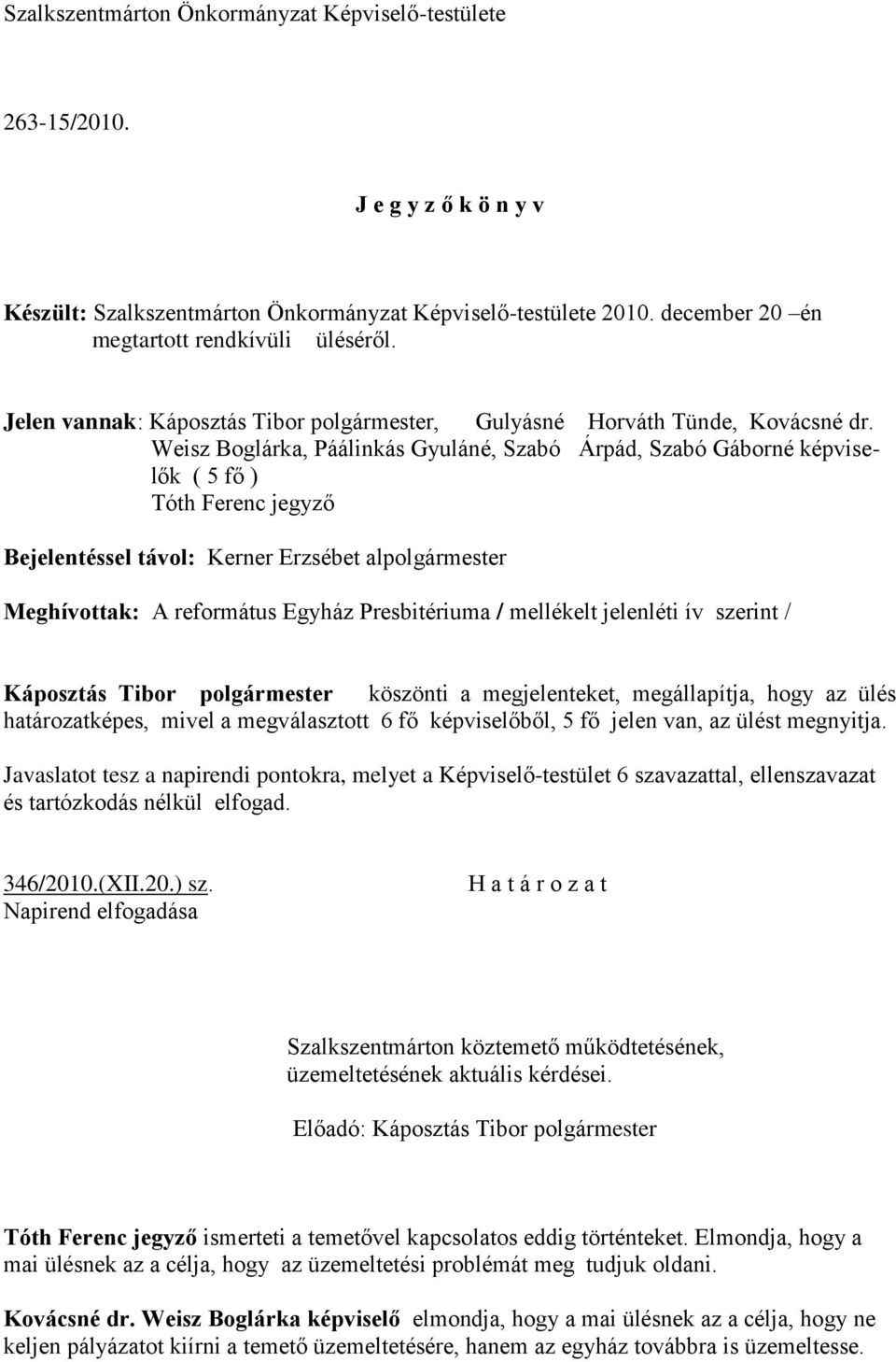 Weisz Boglárka, Páálinkás Gyuláné, Szabó Árpád, Szabó Gáborné képviselők ( 5 fő ) Tóth Ferenc jegyző Bejelentéssel távol: Kerner Erzsébet alpolgármester Meghívottak: A református Egyház Presbitériuma