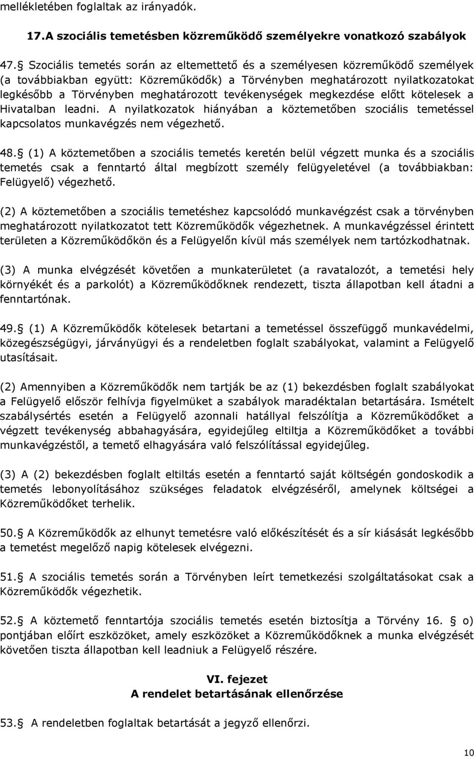 tevékenységek megkezdése előtt kötelesek a Hivatalban leadni. A nyilatkozatok hiányában a köztemetőben szociális temetéssel kapcsolatos munkavégzés nem végezhető. 48.