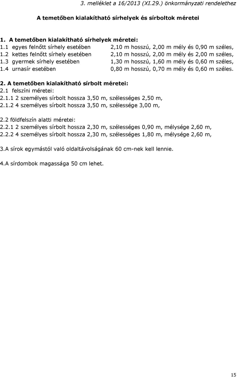 3 gyermek sírhely esetében 1,30 m hosszú, 1,60 m mély és 0,60 m széles, 1.4 urnasír esetében 0,80 m hosszú, 0,70 m mély és 0,60 m széles. 2. A temetőben kialakítható sírbolt méretei: 2.