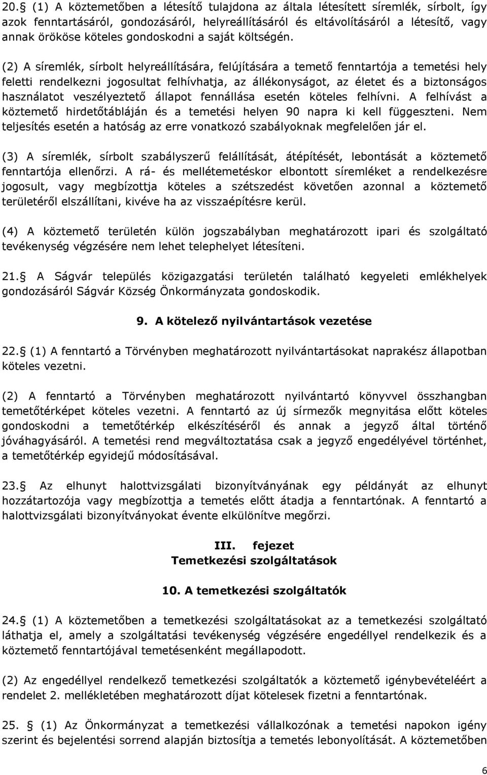 (2) A síremlék, sírbolt helyreállítására, felújítására a temető fenntartója a temetési hely feletti rendelkezni jogosultat felhívhatja, az állékonyságot, az életet és a biztonságos használatot