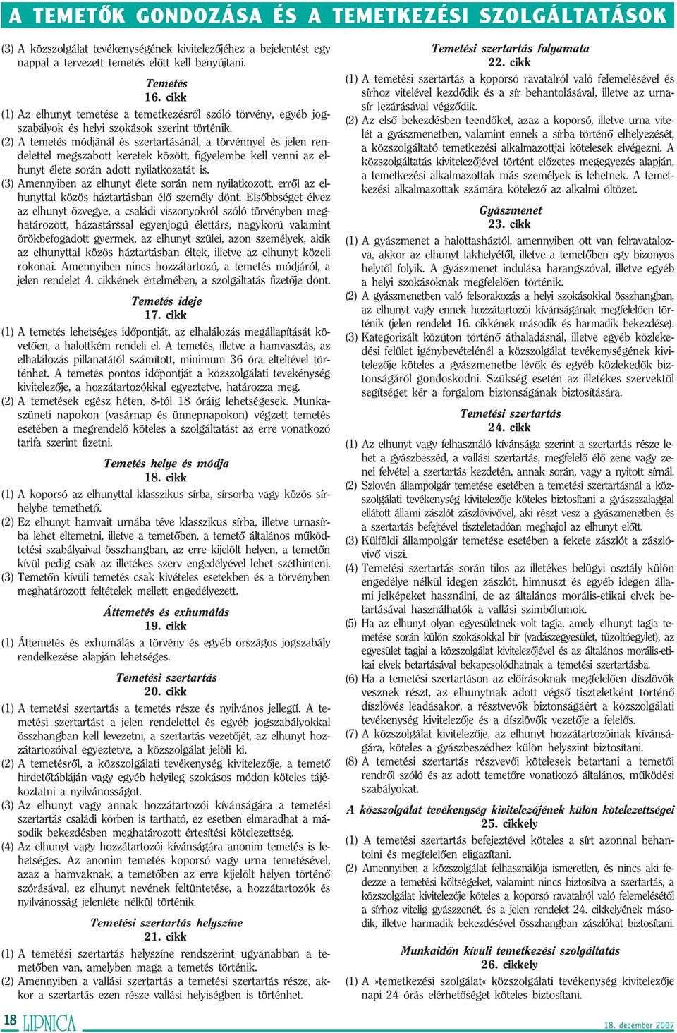 (2) A temetés módjánál és szertartásánál, a törvénnyel és jelen rendelettel megszabott keretek között, figyelembe kell venni az elhunyt élete során adott nyilatkozatát is.