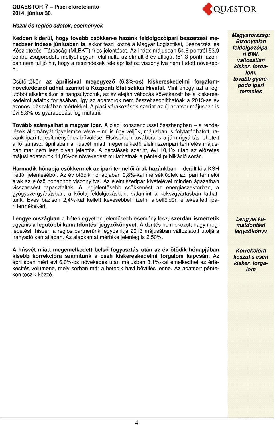 Az index májusban 54,6 pontról 53,9 pontra zsugorodott, mellyel ugyan felülmúlta az elmúlt 3 év átlagát (51,3 pont), azonban nem túl jó hír, hogy a részindexek fele áprilishoz viszonyítva nem tudott