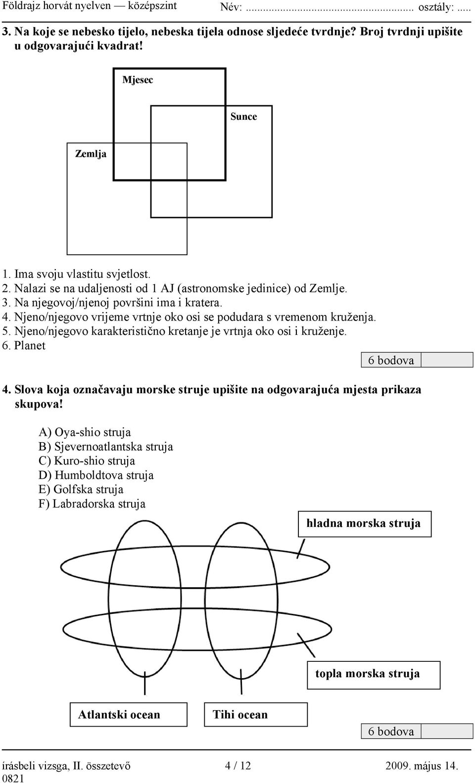 Njeno/njegovo vrijeme vrtnje oko osi se podudara s vremenom kruženja. 5. Njeno/njegovo karakteristično kretanje je vrtnja oko osi i kruženje. 6. Planet 6 bodova 4.