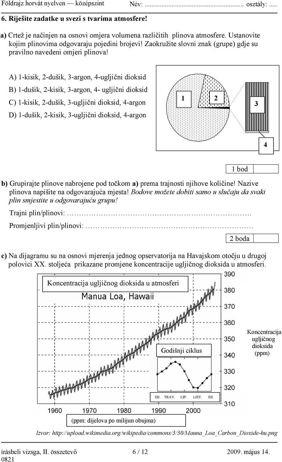 A) 1-kisik, 2-dušik, 3-argon, 4-ugljični dioksid B) 1-dušik, 2-kisik, 3-argon, 4- ugljični dioksid C) 1-kisik, 2-dušik, 3-ugljični dioksid, 4-argon D) 1-dušik, 2-kisik, 3-ugljični dioksid, 4-argon 1