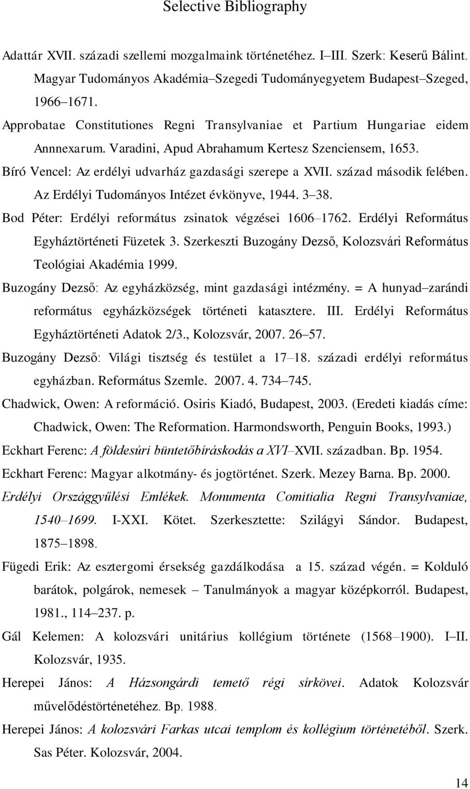 század második felében. Az Erdélyi Tudományos Intézet évkönyve, 1944. 3 38. Bod Péter: Erdélyi református zsinatok végzései 1606 1762. Erdélyi Református Egyháztörténeti Füzetek 3.