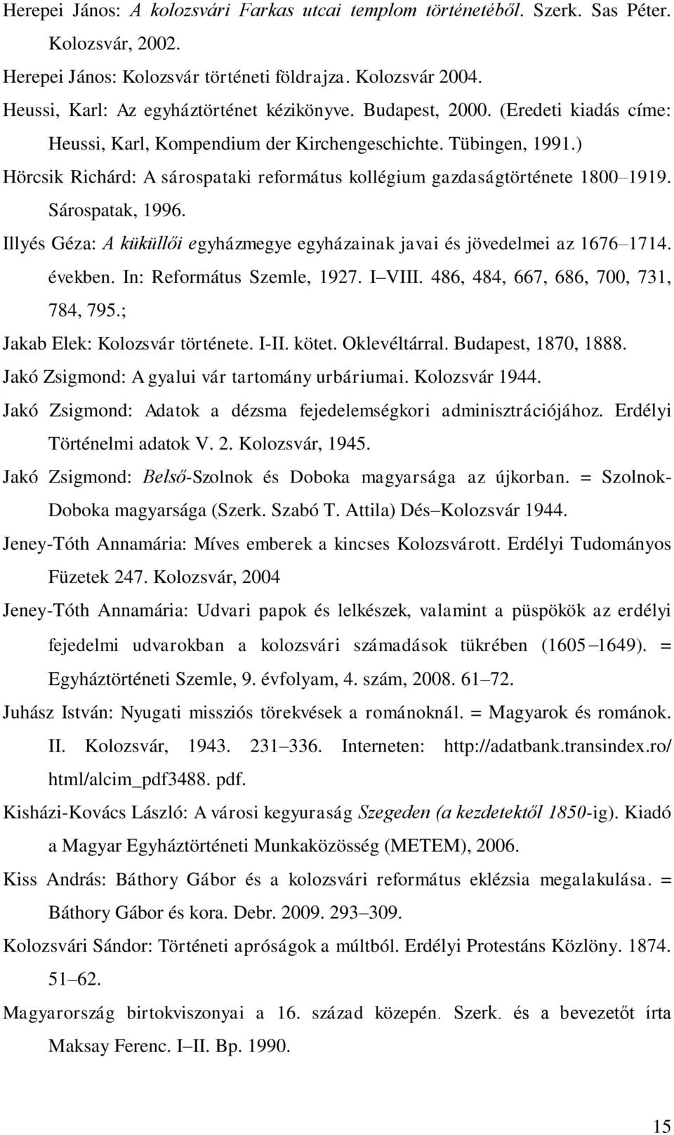 ) Hörcsik Richárd: A sárospataki református kollégium gazdaságtörténete 1800 1919. Sárospatak, 1996. Illyés Géza: A küküllői egyházmegye egyházainak javai és jövedelmei az 1676 1714. években.