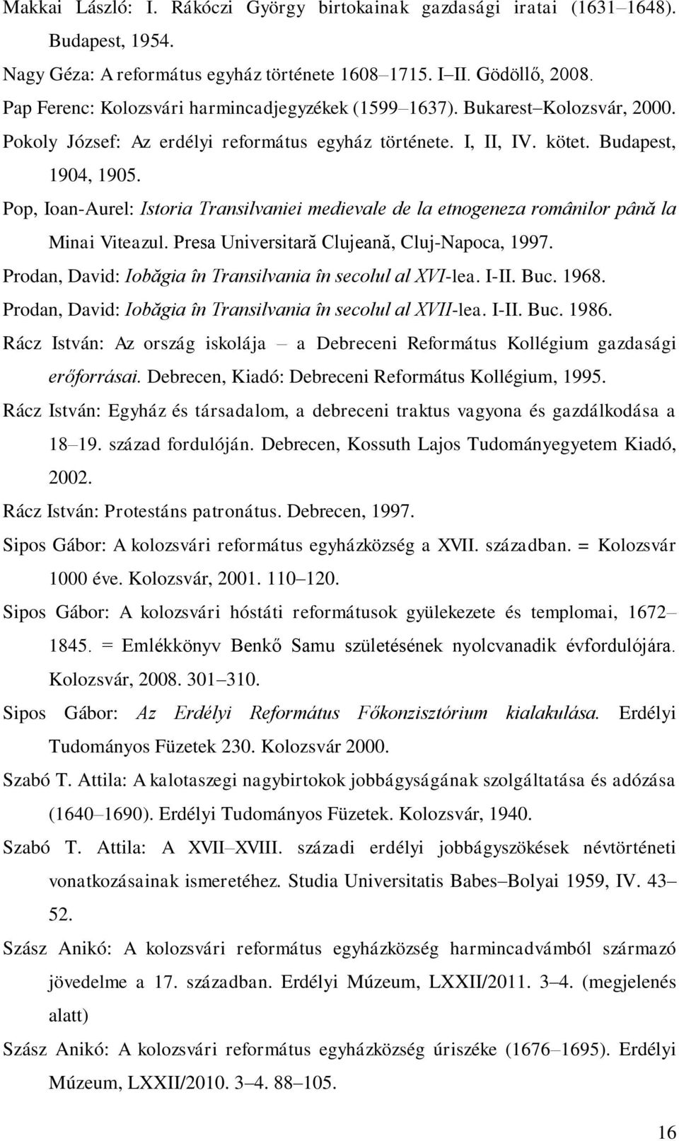 Pop, Ioan-Aurel: Istoria Transilvaniei medievale de la etnogeneza românilor până la Minai Viteazul. Presa Universitara Clujeana, Cluj-Napoca, 1997.
