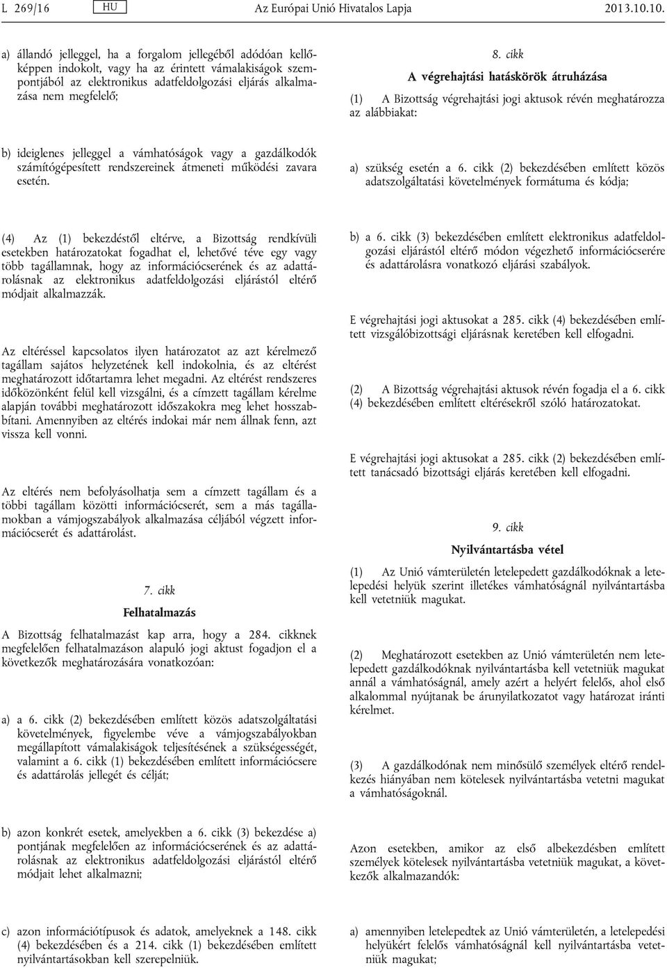 cikk A végrehajtási hatáskörök átruházása (1) A Bizottság végrehajtási jogi aktusok révén meghatározza az alábbiakat: b) ideiglenes jelleggel a vámhatóságok vagy a gazdálkodók számítógépesített