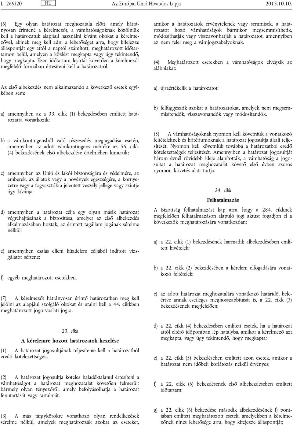 adni a lehetőséget arra, hogy kifejezze álláspontját egy attól a naptól számított, meghatározott időtartamon belül, amelyen a közlést megkapta vagy úgy tekintendő, hogy megkapta.