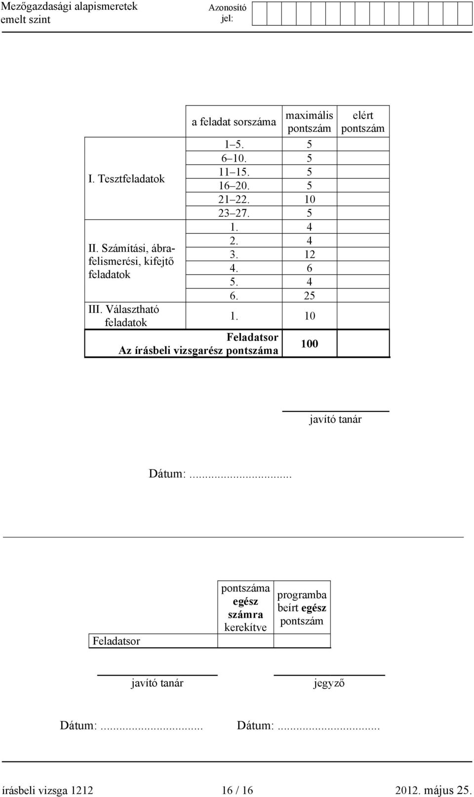 4 3. 12 4. 6 5. 4 6. 25 1. 10 Feladatsor Az írásbeli vizsgarész pontszáma 100 elért pontszám javító tanár Dátum:.