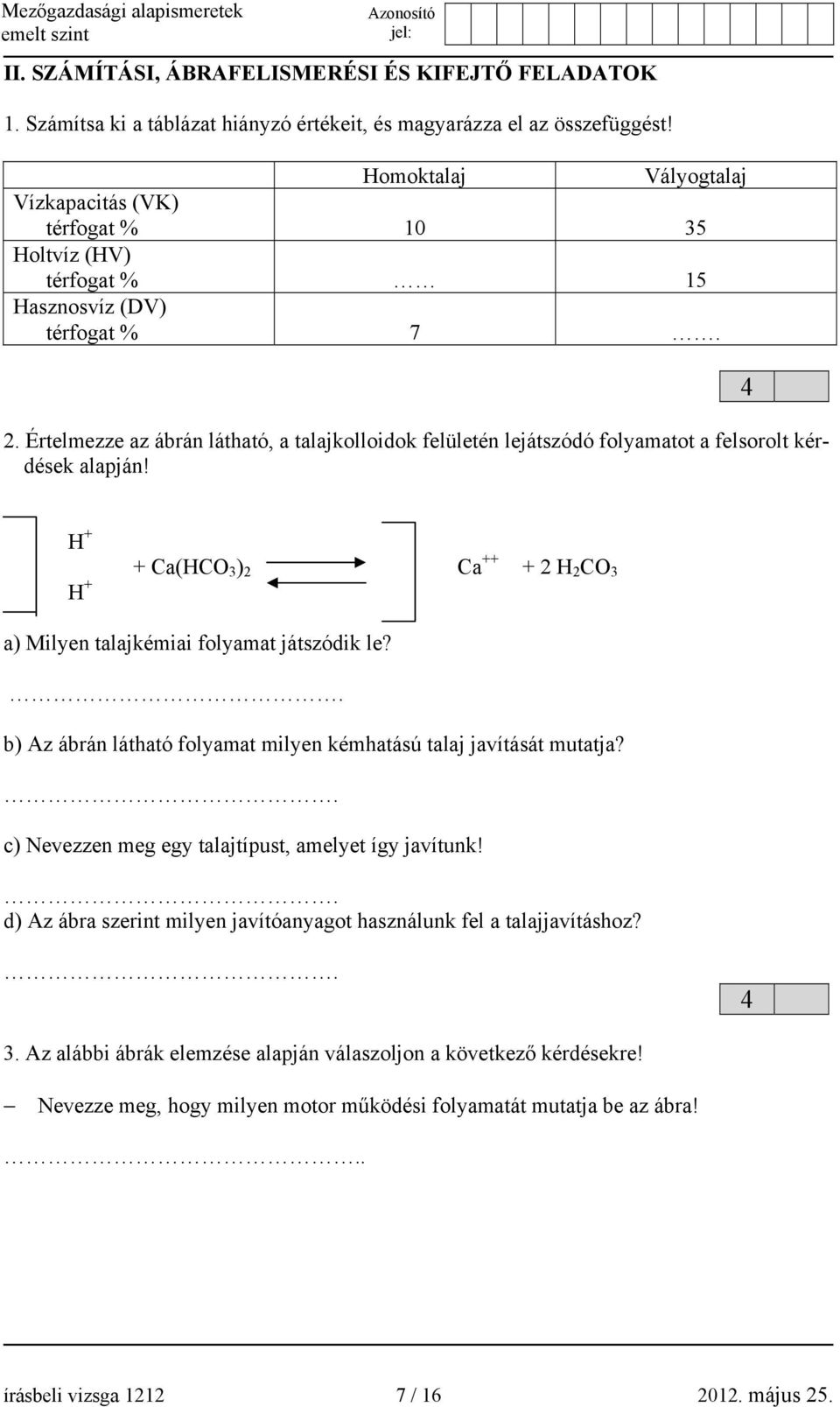 Értelmezze az ábrán látható, a talajkolloidok felületén lejátszódó folyamatot a felsorolt kérdések alapján! 4 H + + Ca(HCO 3 ) 2 Ca ++ + 2 H 2 CO 3 H + a) Milyen talajkémiai folyamat játszódik le?