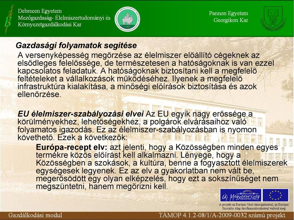 EU élelmiszer-szabályozási elvei Az EU egyik nagy erőssége a körülményekhez, lehetőségekhez, a polgárok elvárásaihoz való folyamatos igazodás. Ez az élelmiszer-szabályozásban is nyomon követhető.