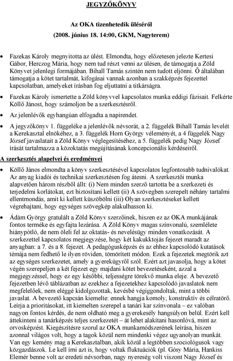 Ő általában támogatja a kötet tartalmát, kifogásai vannak azonban a szakképzés fejezettel kapcsolatban, amelyeket írásban fog eljuttatni a titkárságra.