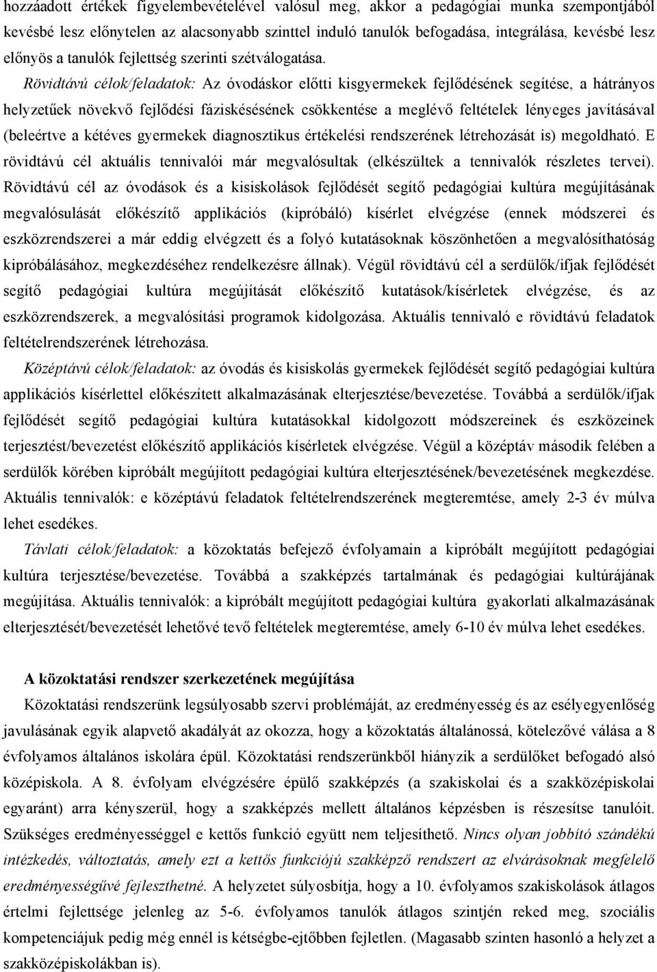 Rövidtávú célok/feladatok: Az óvodáskor előtti kisgyermekek fejlődésének segítése, a hátrányos helyzetűek növekvő fejlődési fáziskésésének csökkentése a meglévő feltételek lényeges javításával