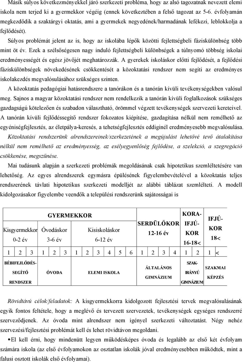 Súlyos problémát jelent az is, hogy az iskolába lépők közötti fejlettségbeli fáziskülönbség több mint öt év.