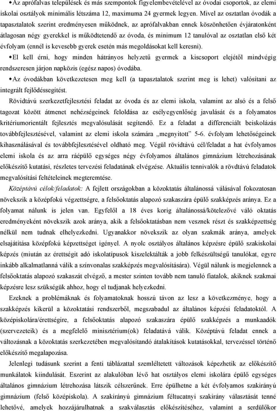 az osztatlan első két évfolyam (ennél is kevesebb gyerek esetén más megoldásokat kell keresni).