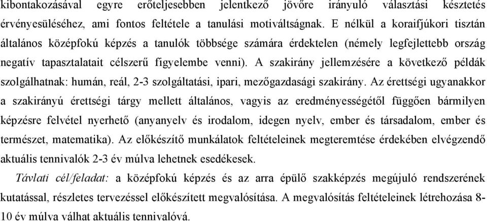 A szakirány jellemzésére a következő példák szolgálhatnak: humán, reál, 2-3 szolgáltatási, ipari, mezőgazdasági szakirány.