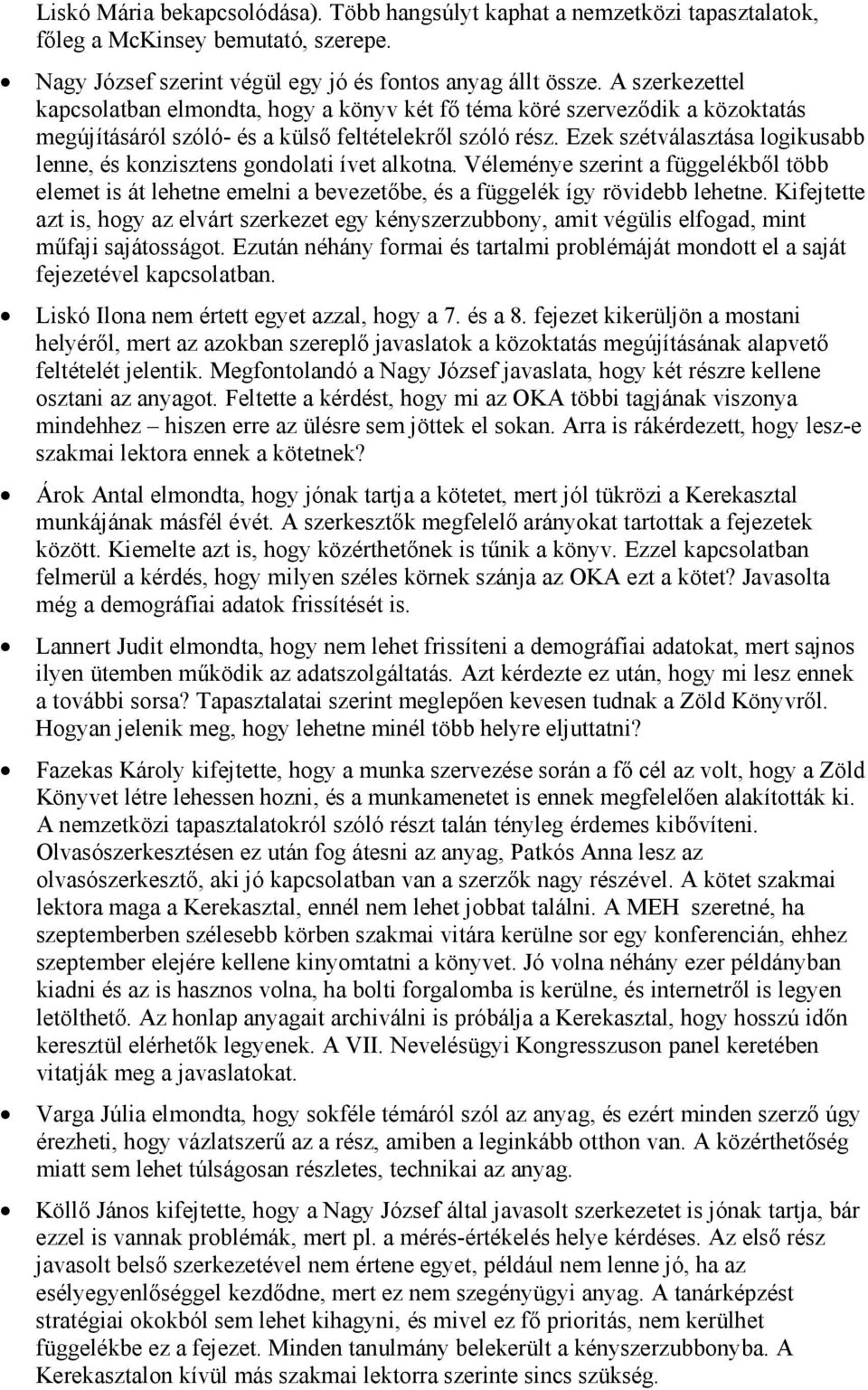 Ezek szétválasztása logikusabb lenne, és konzisztens gondolati ívet alkotna. Véleménye szerint a függelékből több elemet is át lehetne emelni a bevezetőbe, és a függelék így rövidebb lehetne.