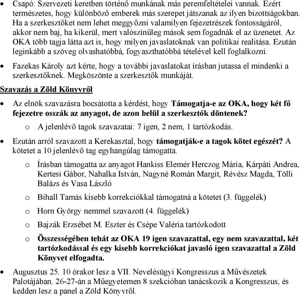 Az OKA több tagja látta azt is, hogy milyen javaslatoknak van politikai realitása. Ezután leginkább a szöveg olvashatóbbá, fogyaszthatóbbá tételével kell foglalkozni.