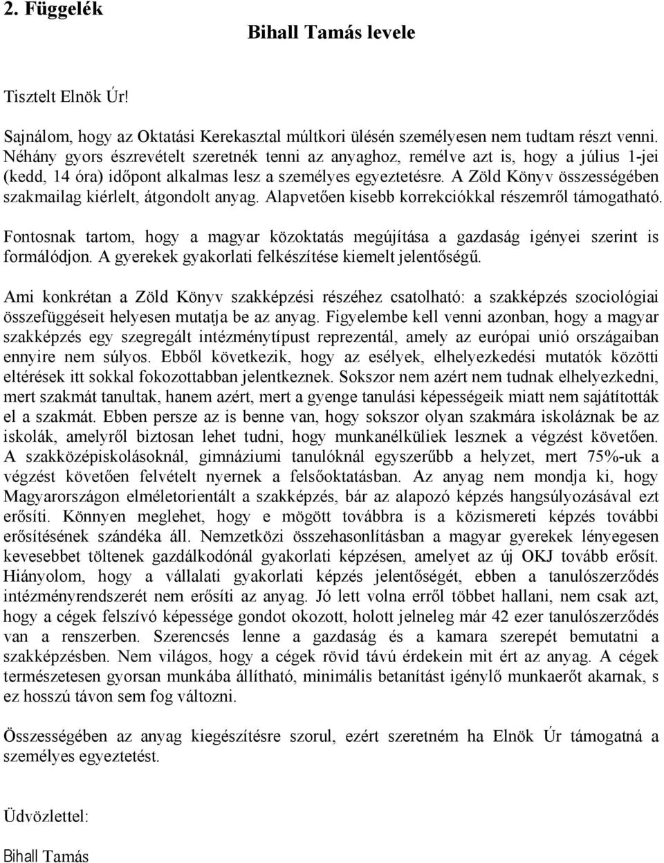 A Zöld Könyv összességében szakmailag kiérlelt, átgondolt anyag. Alapvetően kisebb korrekciókkal részemről támogatható.