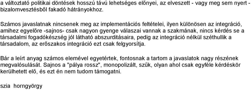 se a társadalmi fogadókészség jól látható abszurditásaira, pedig az integráció nélkül széthullik a társadalom, az erőszakos integráció ezt csak felgyorsítja.