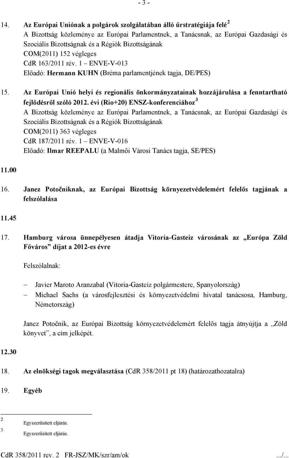 1 ENVE-V-016 Előadó: Ilmar REEPALU (a Malmői Városi Tanács tagja, SE/PES) 11.00 16. Janez Potočniknak, az Európai Bizottság környezetvédelemért felelős tagjának a felszólalása 11.45 17.