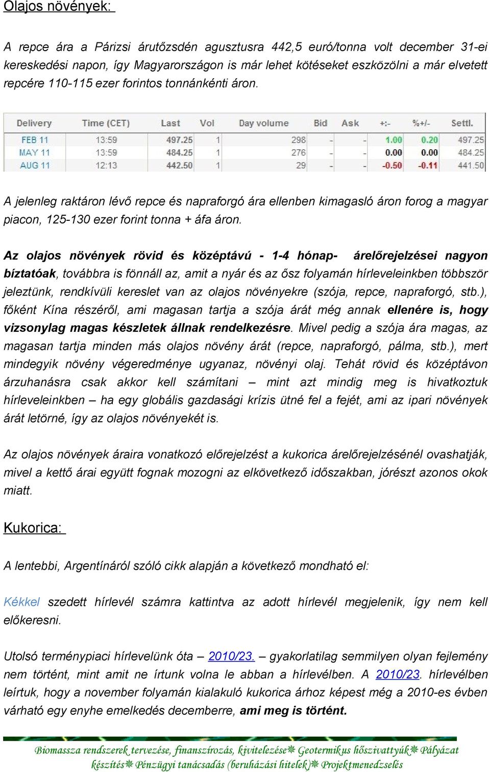 Az olajos növények rövid és középtávú - 1-4 hónap- árelőrejelzései nagyon bíztatóak, továbbra is fönnáll az, amit a nyár és az ősz folyamán hírleveleinkben többször jeleztünk, rendkívüli kereslet van