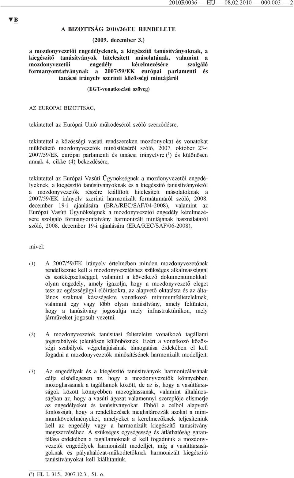 2007/59/EK európai parlamenti és tanácsi irányelv szerinti közösségi mintájáról (EGT-vonatkozású szöveg) AZ EURÓPAI BIZOTTSÁG, tekintettel az Európai Unió működéséről szóló szerződésre, tekintettel a