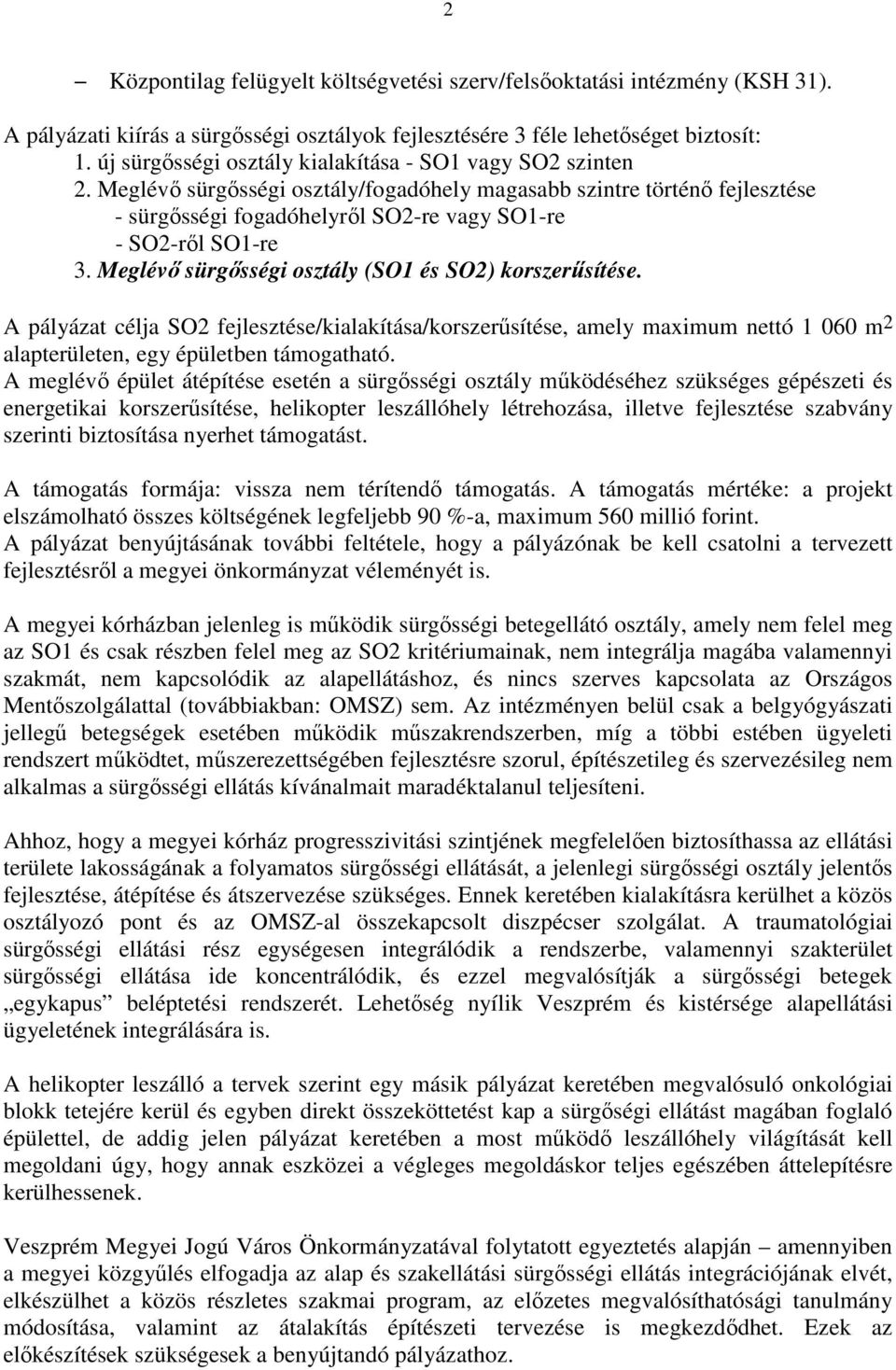 Meglévő sürgősségi osztály (SO1 és SO2) korszerűsítése. A pályázat célja SO2 fejlesztése/kialakítása/korszerűsítése, amely maximum nettó 1 060 m 2 alapterületen, egy épületben támogatható.