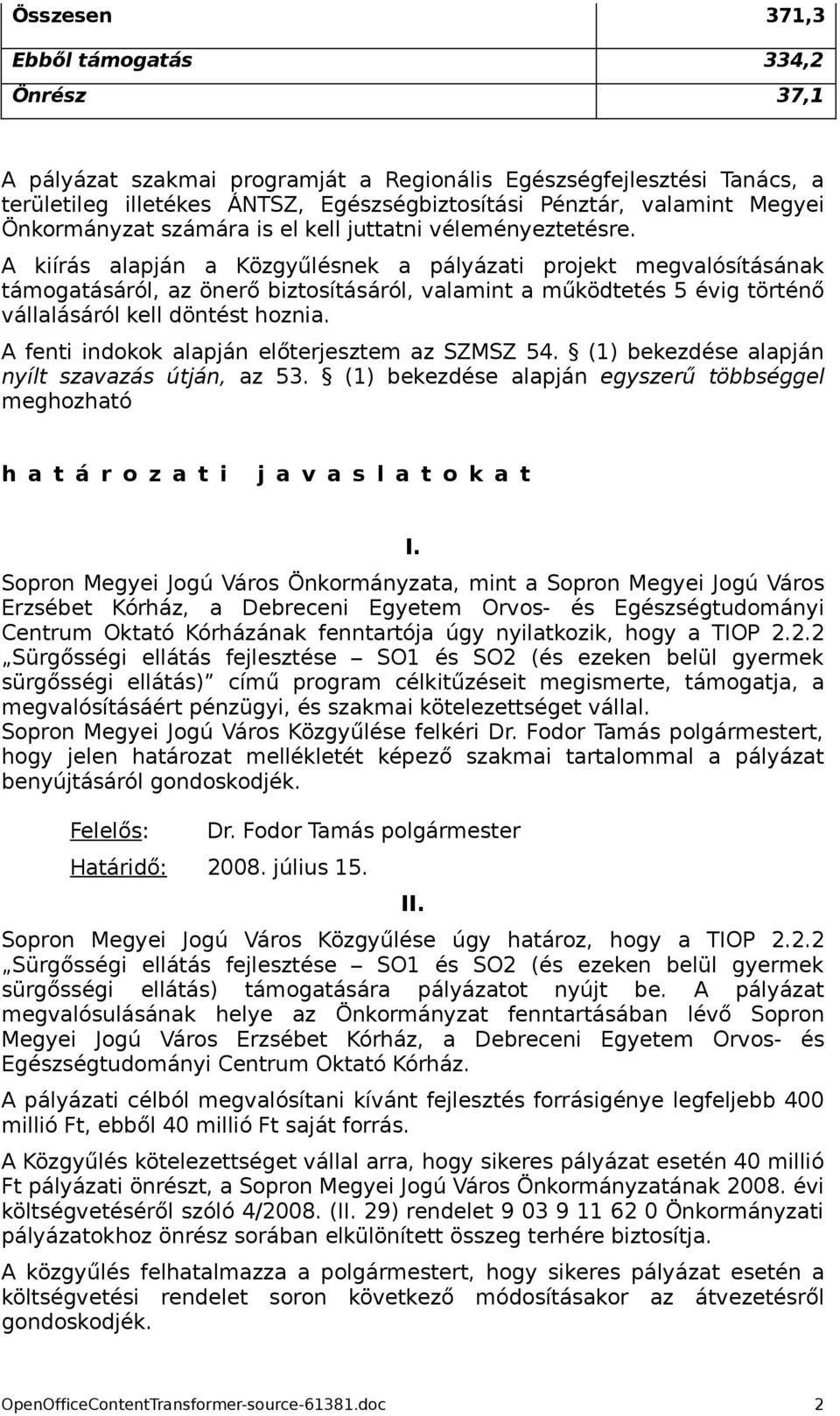 A kiírás alapján a Közgyűlésnek a pályázati projekt megvalósításának támogatásáról, az önerő biztosításáról, valamint a működtetés 5 évig történő vállalásáról kell döntést hoznia.