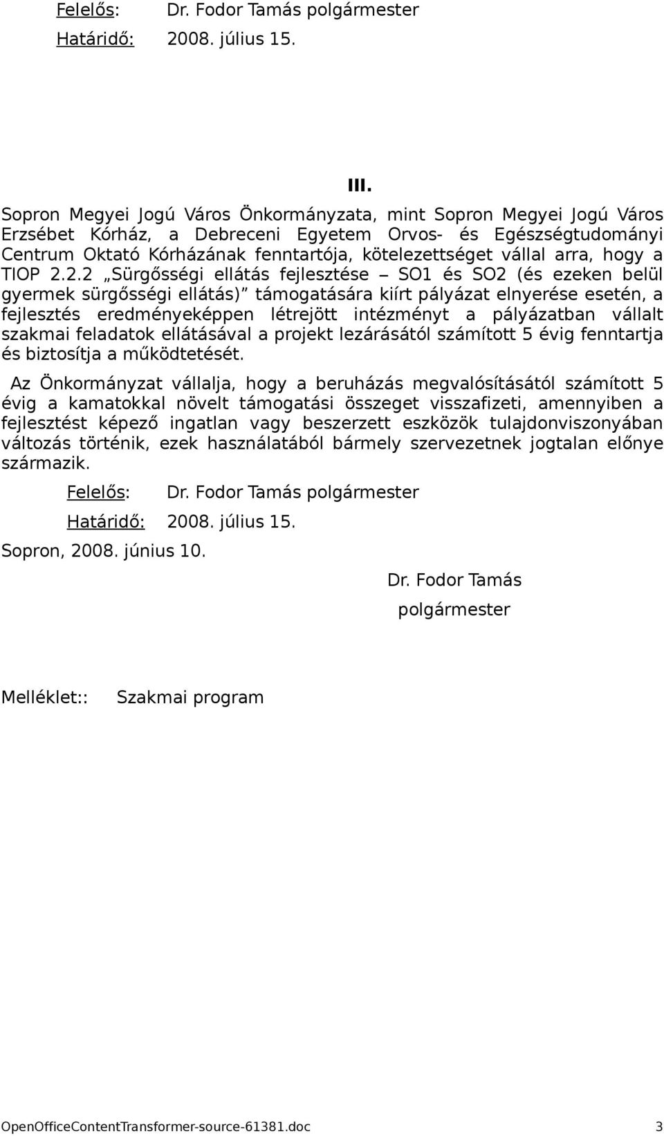 2.2 Sürgősségi ellátás fejlesztése SO1 és SO2 (és ezeken belül gyermek sürgősségi ellátás) támogatására kiírt pályázat elnyerése esetén, a fejlesztés eredményeképpen létrejött intézményt a