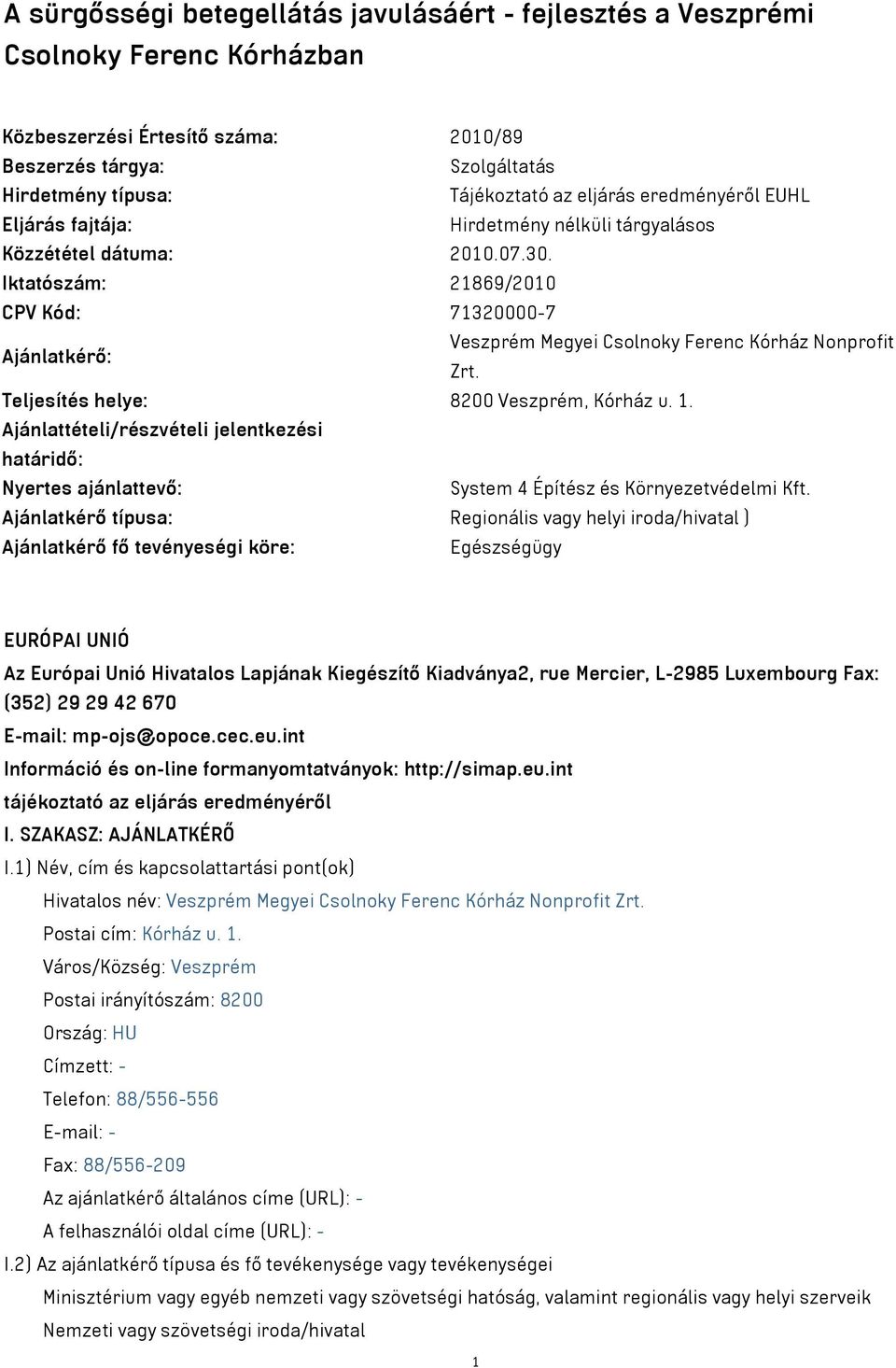 Iktatószám: 21869/2010 CPV Kód: 71320000-7 Ajánlatkérő: Veszprém Megyei Csolnoky Ferenc Kórház Nonprofit Zrt. Teljesítés helye: 8200 Veszprém, Kórház u. 1.