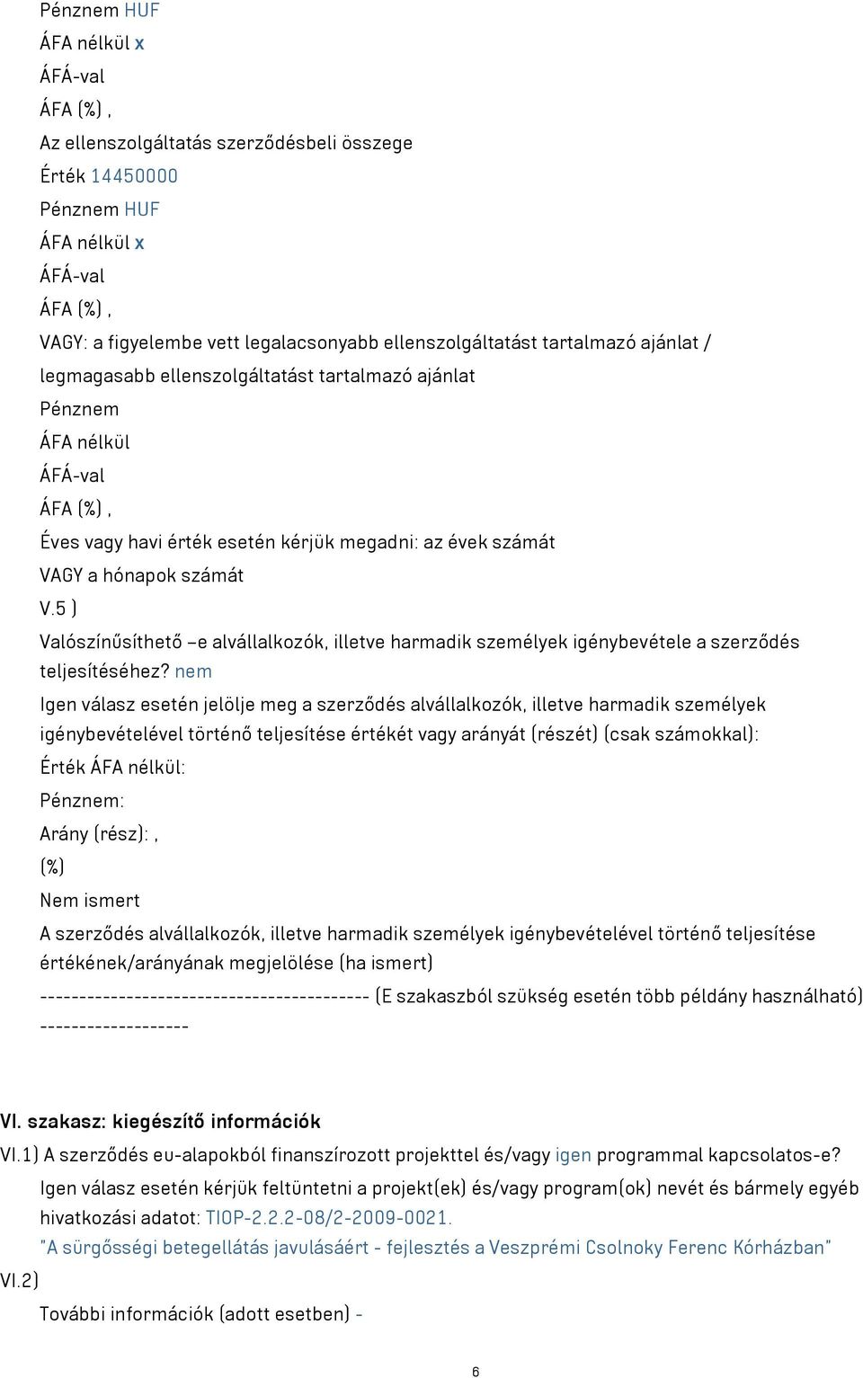 5 ) Valószínűsíthető e alvállalkozók, illetve harmadik személyek igénybevétele a szerződés teljesítéséhez?