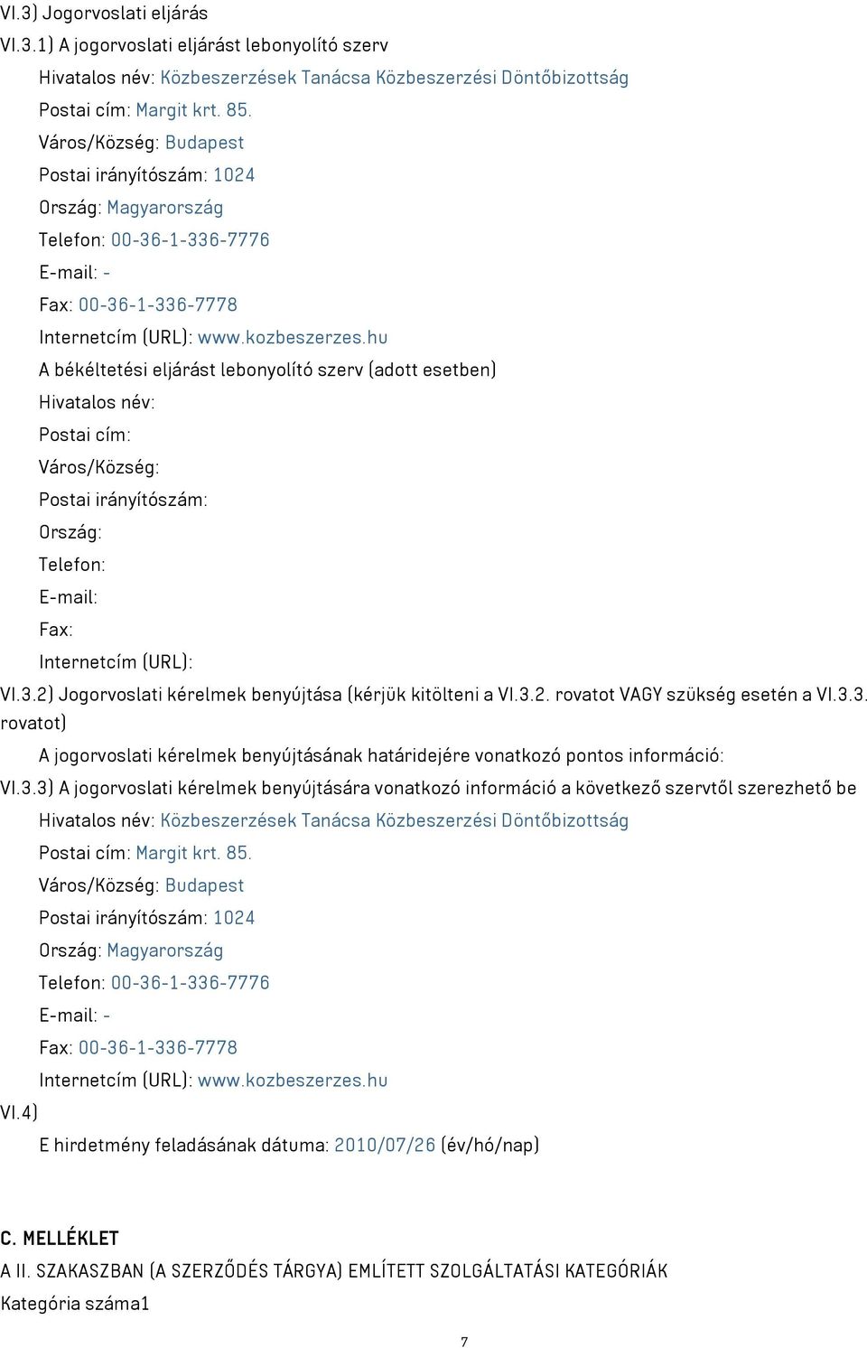 hu A békéltetési eljárást lebonyolító szerv (adott esetben) Hivatalos név: Postai cím: Város/Község: Postai irányítószám: Ország: Telefon: E-mail: Fax: Internetcím (URL): VI.3.