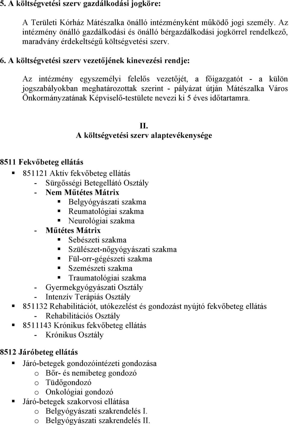 A költségvetési szerv vezetőjének kinevezési rendje: Az intézmény egyszemélyi felelős vezetőjét, a főigazgatót - a külön jogszabályokban meghatározottak szerint - pályázat útján Mátészalka Város