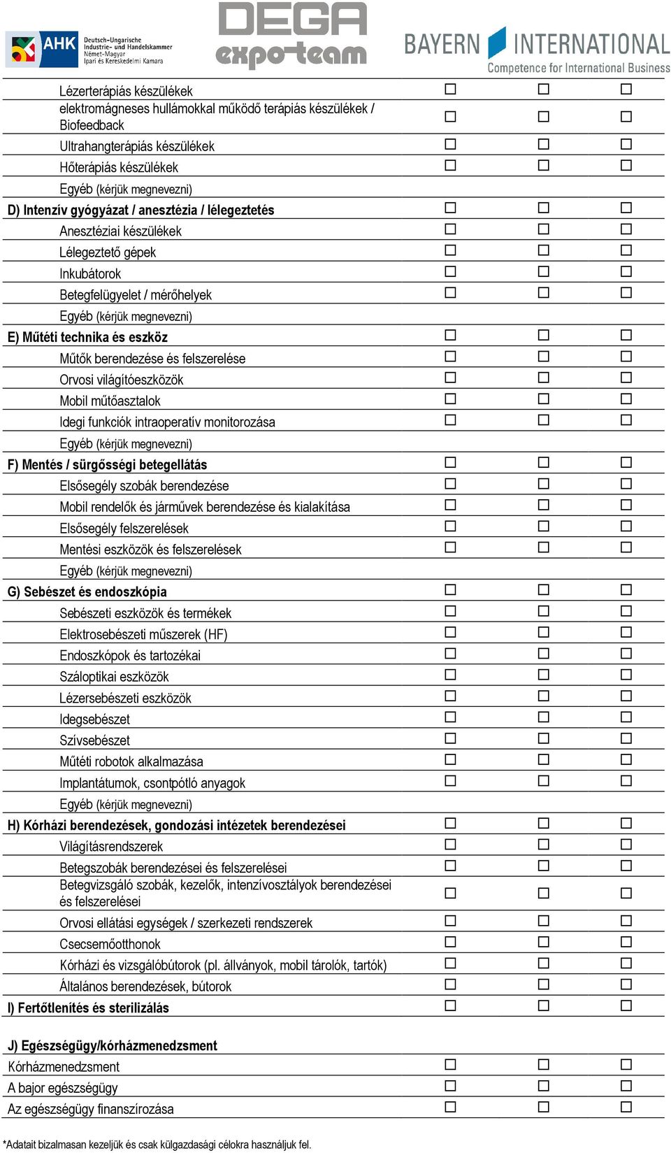 funkciók intraoperatív monitorozása F) Mentés / sürgősségi betegellátás Elsősegély szobák berendezése Mobil rendelők és járművek berendezése és kialakítása Elsősegély felszerelések Mentési eszközök