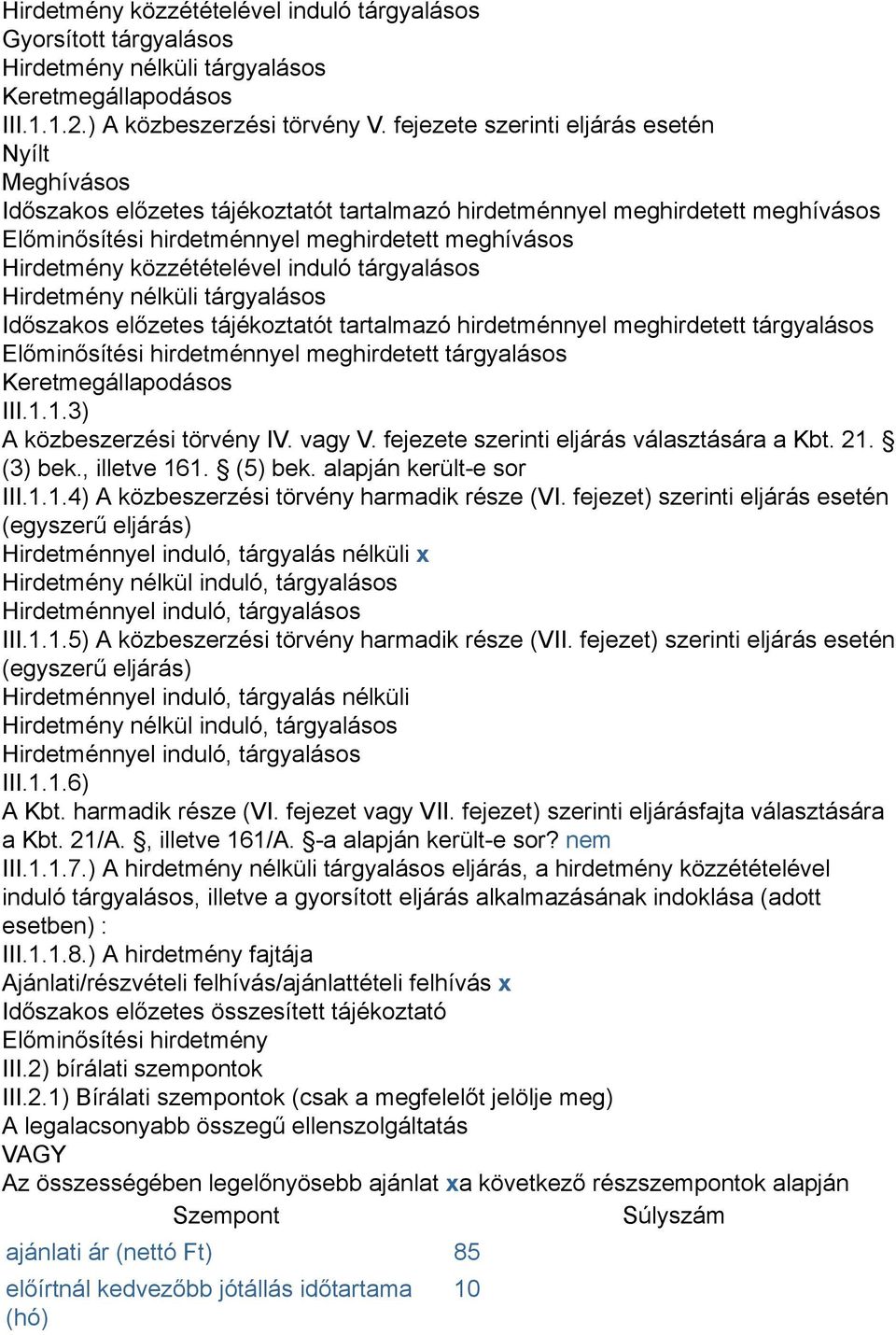 közzétételével induló tárgyalásos Hirdetmény nélküli tárgyalásos Időszakos előzetes tájékoztatót tartalmazó hirdetménnyel meghirdetett tárgyalásos Előminősítési hirdetménnyel meghirdetett tárgyalásos