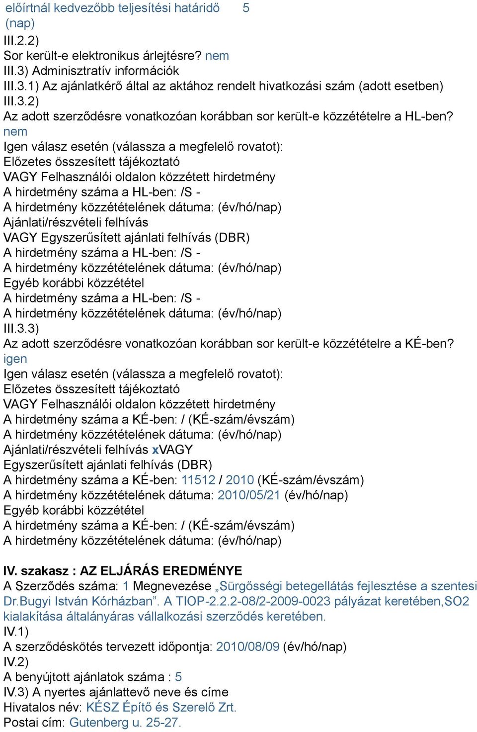 nem Igen válasz esetén (válassza a megfelelő rovatot): Előzetes összesített tájékoztató VAGY Felhasználói oldalon közzétett hirdetmény A hirdetmény száma a HL-ben: /S - Ajánlati/részvételi felhívás