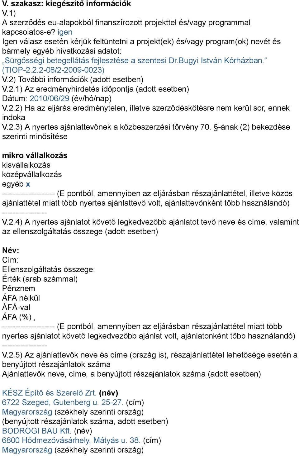 (TIOP-2.2.2-08/2-2009-0023) V.2) További információk (adott esetben) V.2.1) Az eredményhirdetés időpontja (adott esetben) Dátum: 2010/06/29 (év/hó/nap) V.2.2) Ha az eljárás eredménytelen, illetve szerződéskötésre nem kerül sor, ennek indoka V.