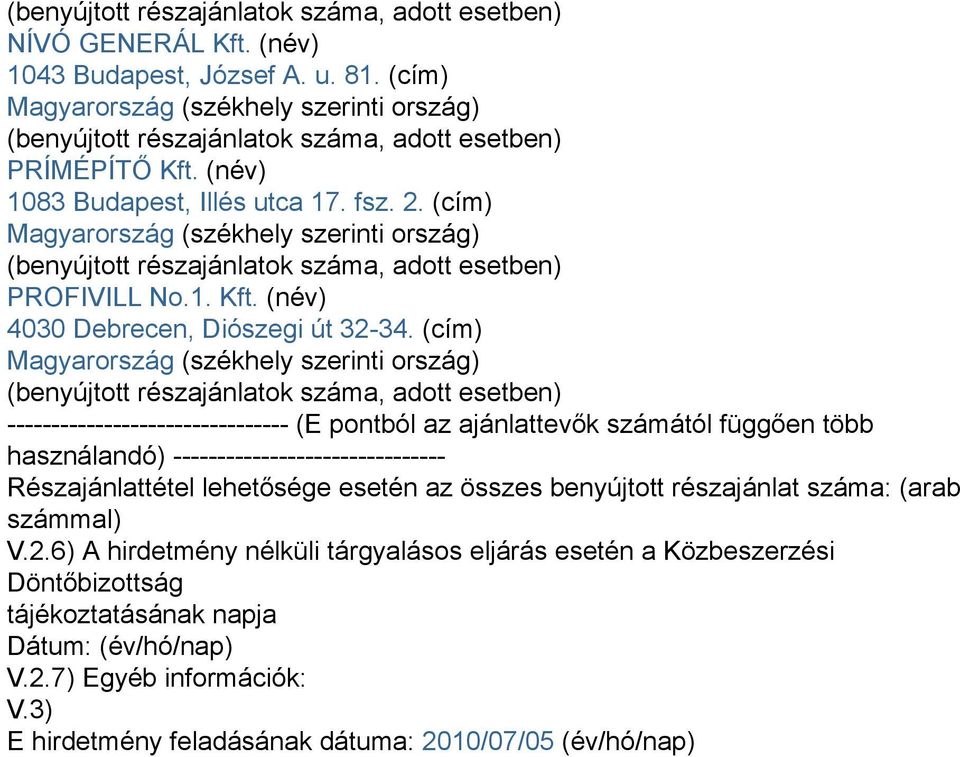 (cím) (benyújtott részajánlatok száma, adott esetben) -------------------------------- (E pontból az ajánlattevők számától függően több használandó) ------------------------------- Részajánlattétel