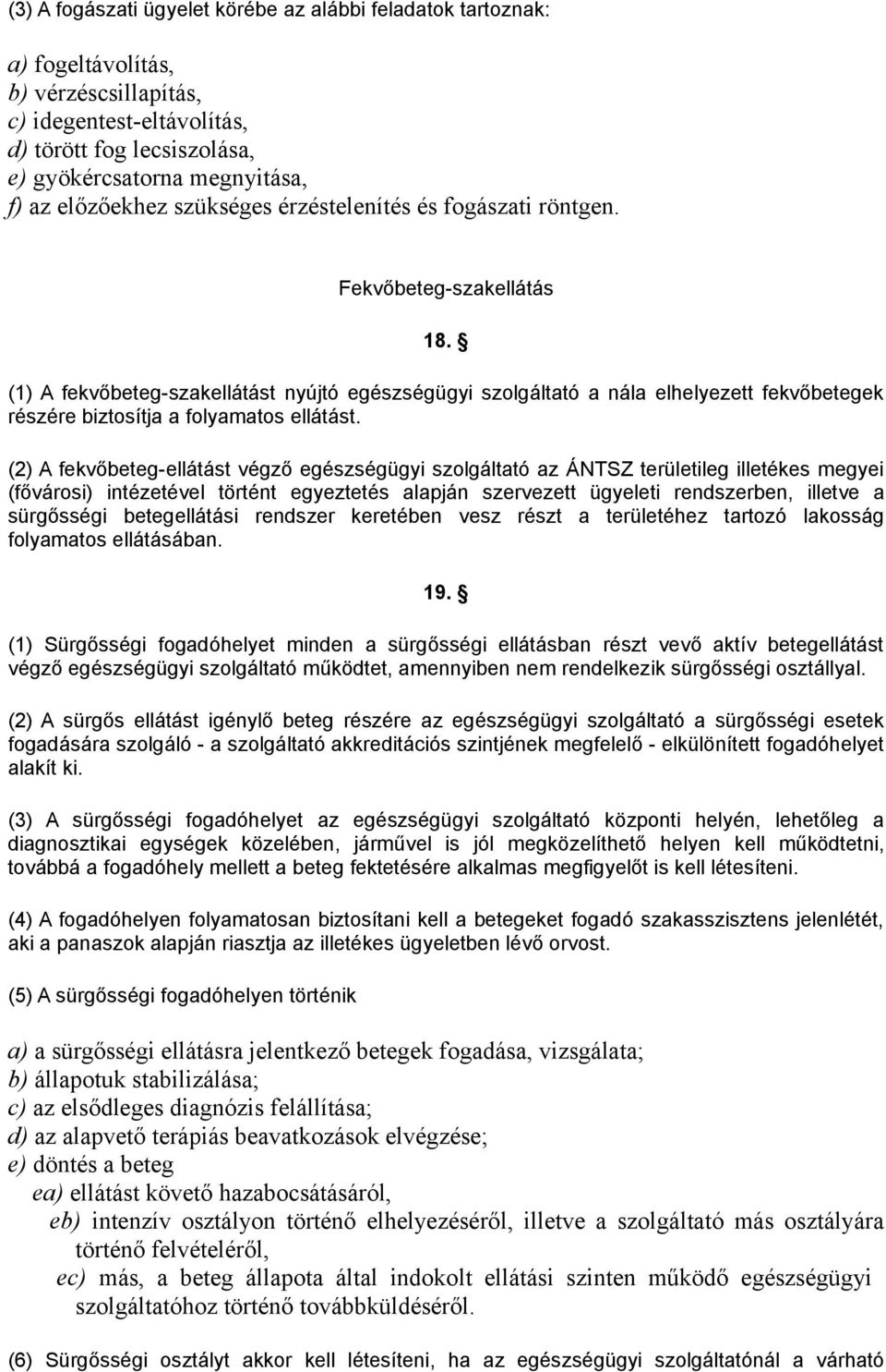 (1) A fekvőbeteg-szakellátást nyújtó egészségügyi szolgáltató a nála elhelyezett fekvőbetegek részére biztosítja a folyamatos ellátást.